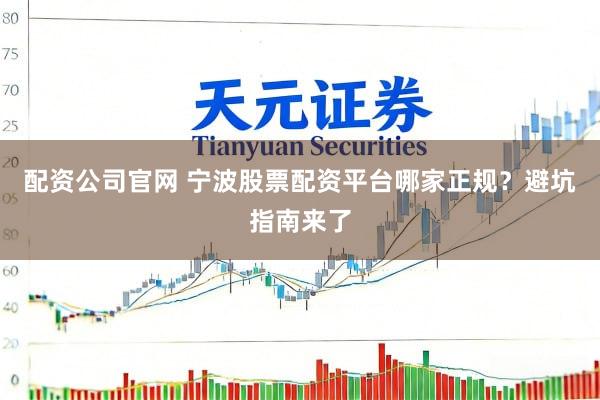 配资公司官网 宁波股票配资平台哪家正规？避坑指南来了